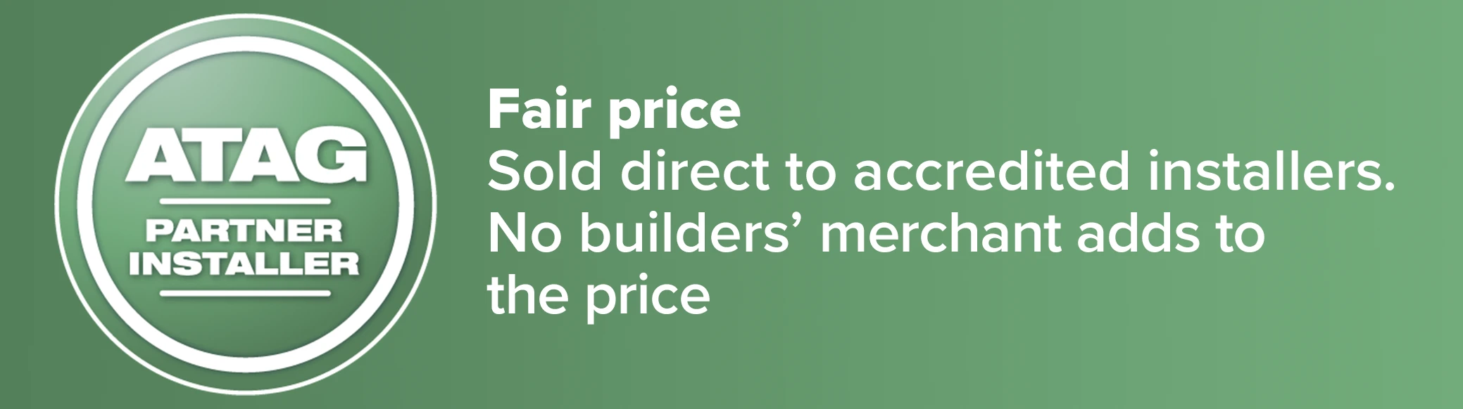 Fair price - Sold direct to accredited installers. No builders' merchant adds to the price